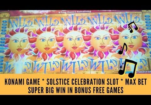 KONAMI GAME * SOLSTICE CELEBRATION SLOT  * SUPER BIG WIN IN BONUS FREE GAMES – SunFlower Slots
