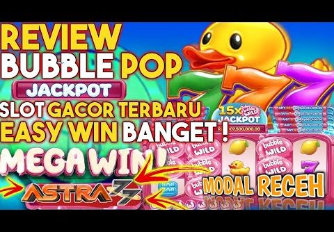 REVIEW GAME SLOT TERBARU |BUBBLE POP MODAL RECEH |UPDATE SLOT |MEGAWIN |JAKPOT |ASTRA77