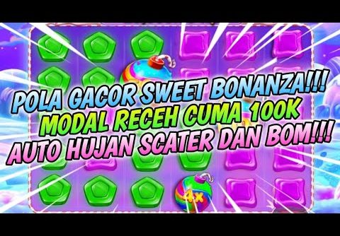 TRIK POLA GACOR SWEET BONANZA HARI INI | MODAL RECEH 100K | SLOT GACOR HARI INI